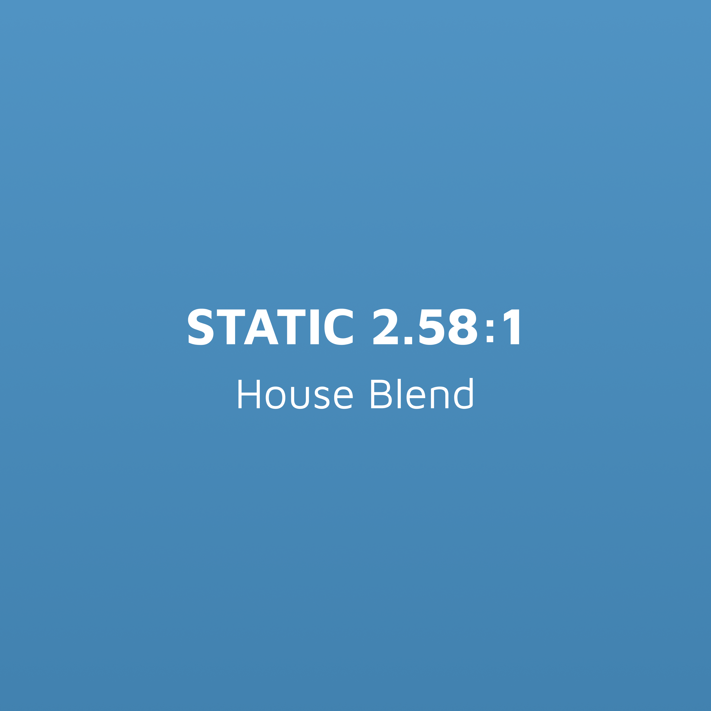 STATIC 2.58:1  | House Blend